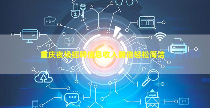 重庆夜场招聘信息收入翻倍轻松简洁